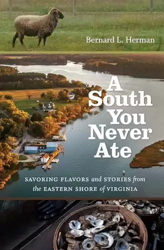A South You Never Ate: Savoring Flavors and Stories from the Eastern Shore of Virginia (H. Eugene and Lillian Youngs Lehman Series)